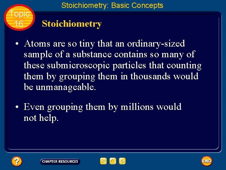 Topic 16 Stoichiometry: Basic Concepts Stoichiometry • Atoms are so tiny that an ordinary-sized