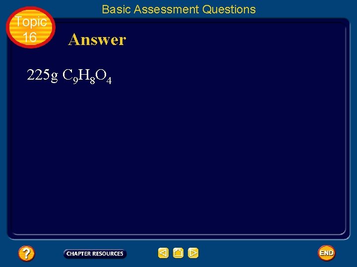 Topic 16 Basic Assessment Questions Answer 225 g C 9 H 8 O 4