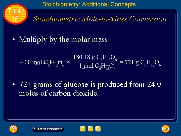 Topic 16 Stoichiometry: Additional Concepts Stoichiometric Mole-to-Mass Conversion • Multiply by the molar mass.