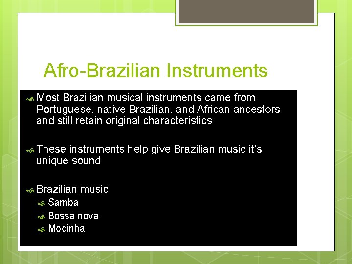 Afro-Brazilian Instruments Most Brazilian musical instruments came from Portuguese, native Brazilian, and African ancestors
