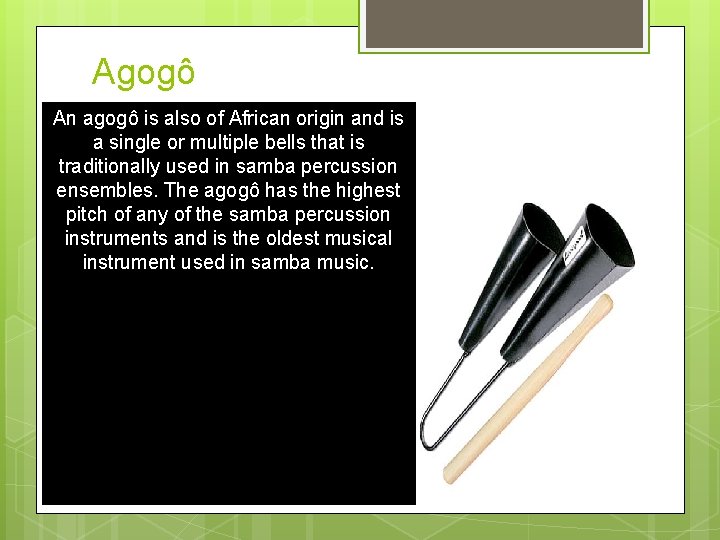 Agogô An agogô is also of African origin and is a single or multiple