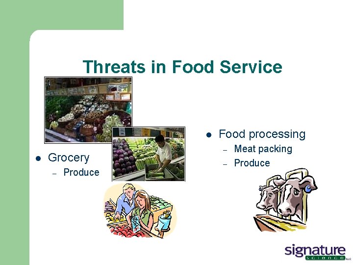 Threats in Food Service l l Grocery – Produce Food processing – – Meat