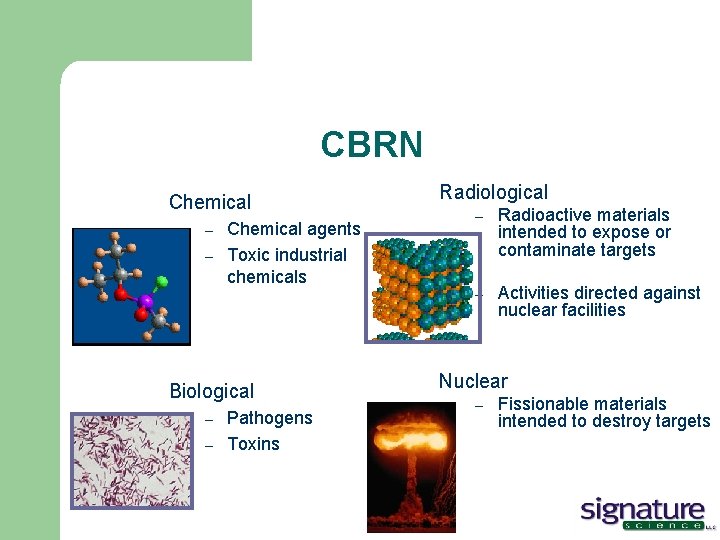 CBRN Chemical – – Chemical agents Toxic industrial chemicals Biological – – Pathogens Toxins