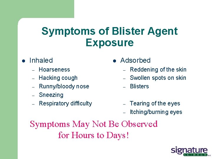 Symptoms of Blister Agent Exposure l Inhaled – – – Hoarseness Hacking cough Runny/bloody