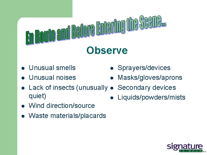Observe l l l Unusual smells Unusual noises Lack of insects (unusually quiet) Wind