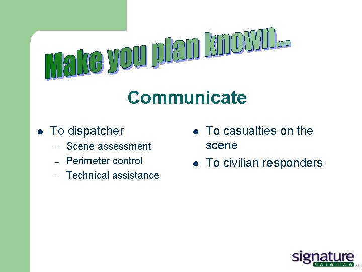 Communicate l To dispatcher – – – Scene assessment Perimeter control Technical assistance l