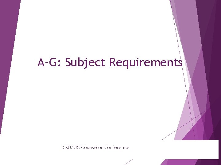 A-G: Subject Requirements CSU/UC Counselor Conference 