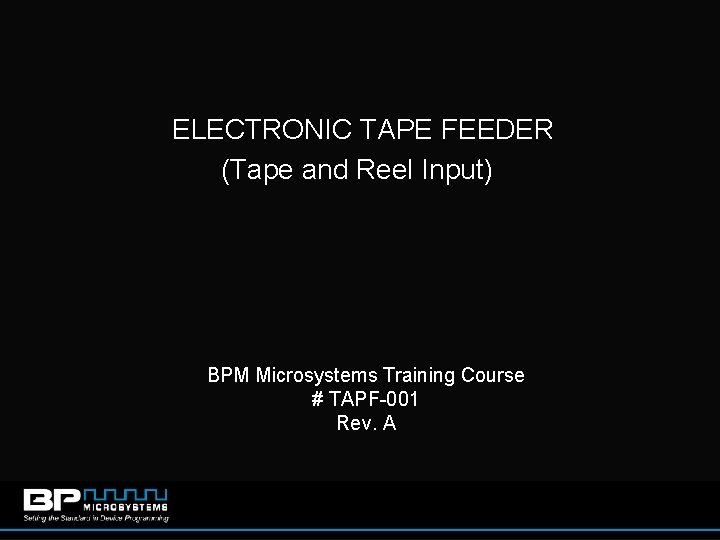 ELECTRONIC TAPE FEEDER (Tape and Reel Input) BPM Microsystems Training Course # TAPF-001 Rev.