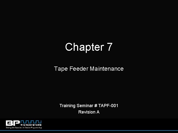 Chapter 7 Tape Feeder Maintenance Training Seminar # TAPF-001 Revision A 