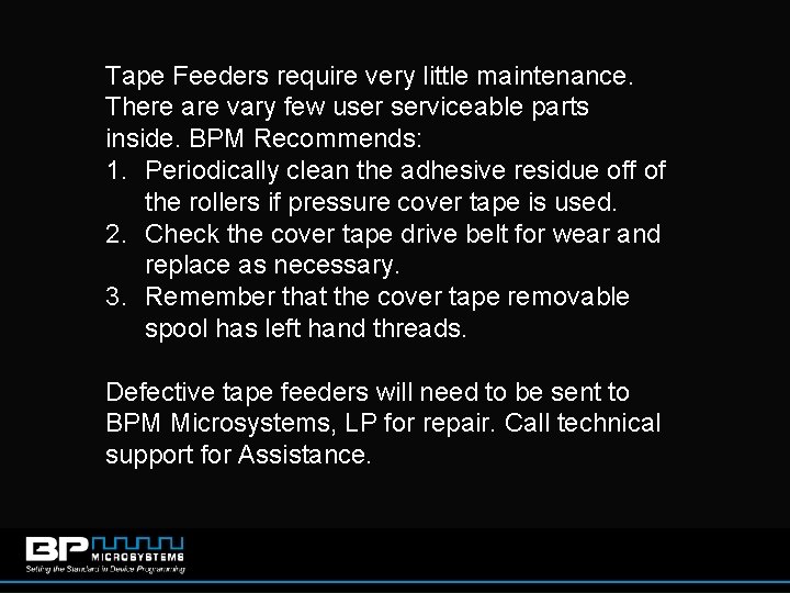 Tape Feeders require very little maintenance. There are vary few user serviceable parts inside.