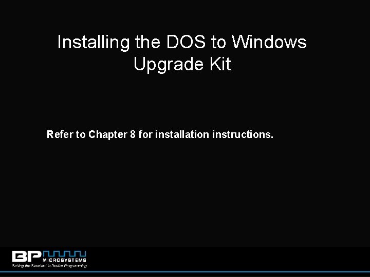 Installing the DOS to Windows Upgrade Kit Refer to Chapter 8 for installation instructions.