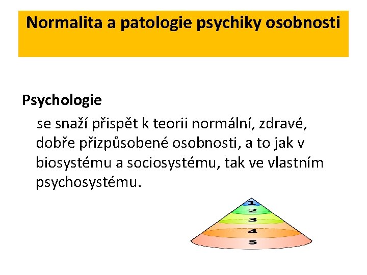 Normalita a patologie psychiky osobnosti Psychologie se snaží přispět k teorii normální, zdravé, dobře