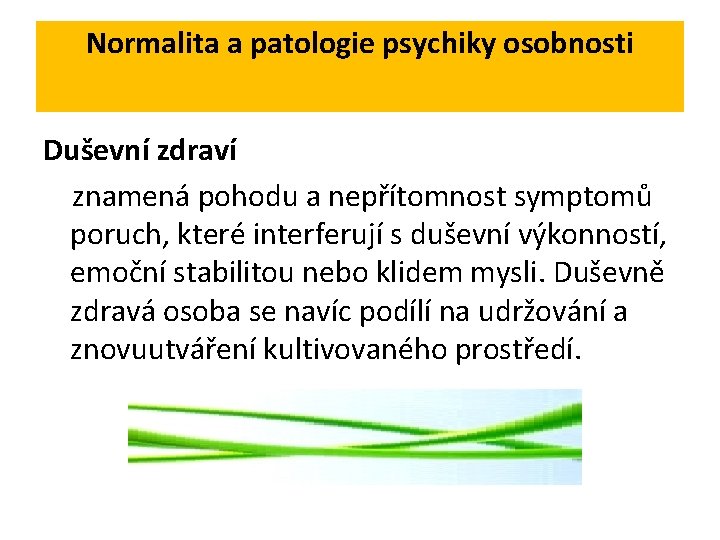 Normalita a patologie psychiky osobnosti Duševní zdraví znamená pohodu a nepřítomnost symptomů poruch, které