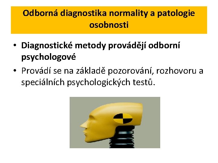 Odborná diagnostika normality a patologie osobnosti • Diagnostické metody provádějí odborní psychologové • Provádí