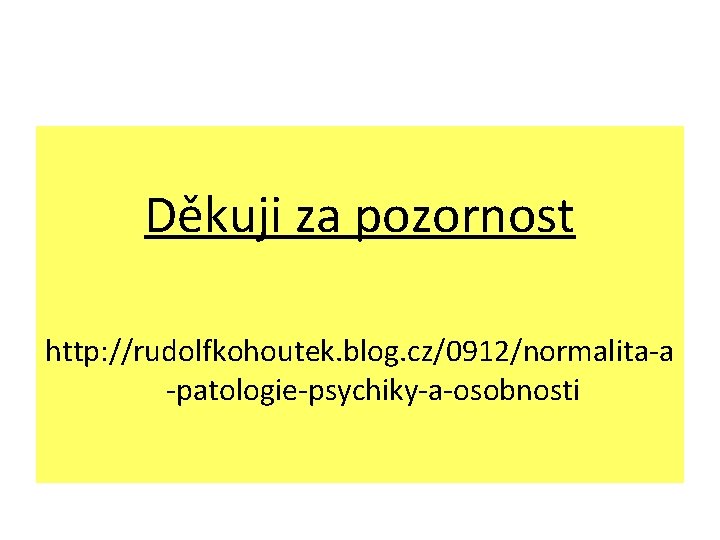 Děkuji za pozornost http: //rudolfkohoutek. blog. cz/0912/normalita-a -patologie-psychiky-a-osobnosti 