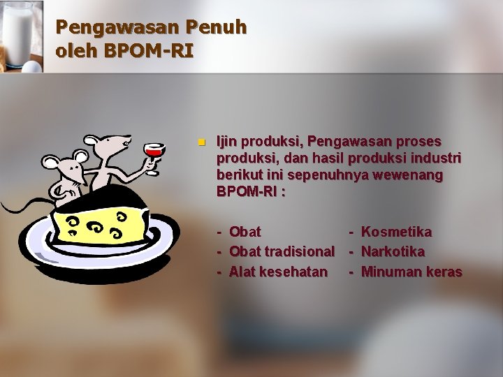 Pengawasan Penuh oleh BPOM-RI n Ijin produksi, Pengawasan proses produksi, dan hasil produksi industri