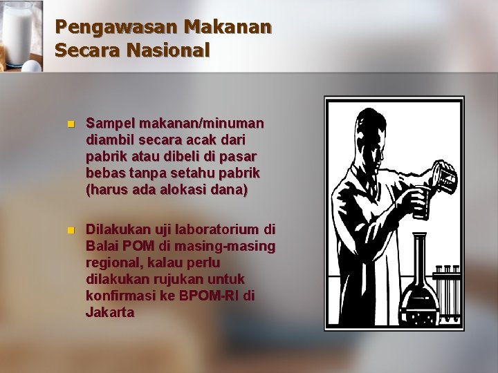 Pengawasan Makanan Secara Nasional n Sampel makanan/minuman diambil secara acak dari pabrik atau dibeli