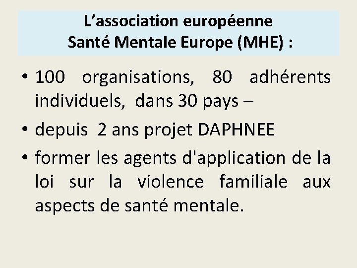 L’association européenne Santé Mentale Europe (MHE) : • 100 organisations, 80 adhérents individuels, dans