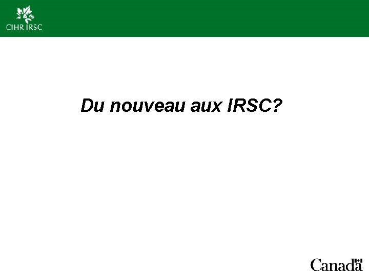 Du nouveau aux IRSC? 