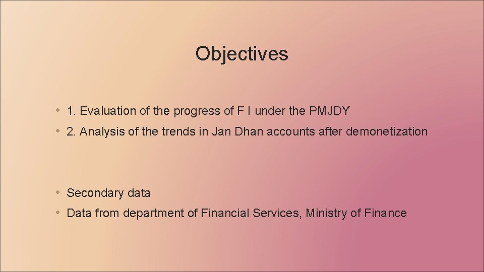 Objectives • 1. Evaluation of the progress of F I under the PMJDY •