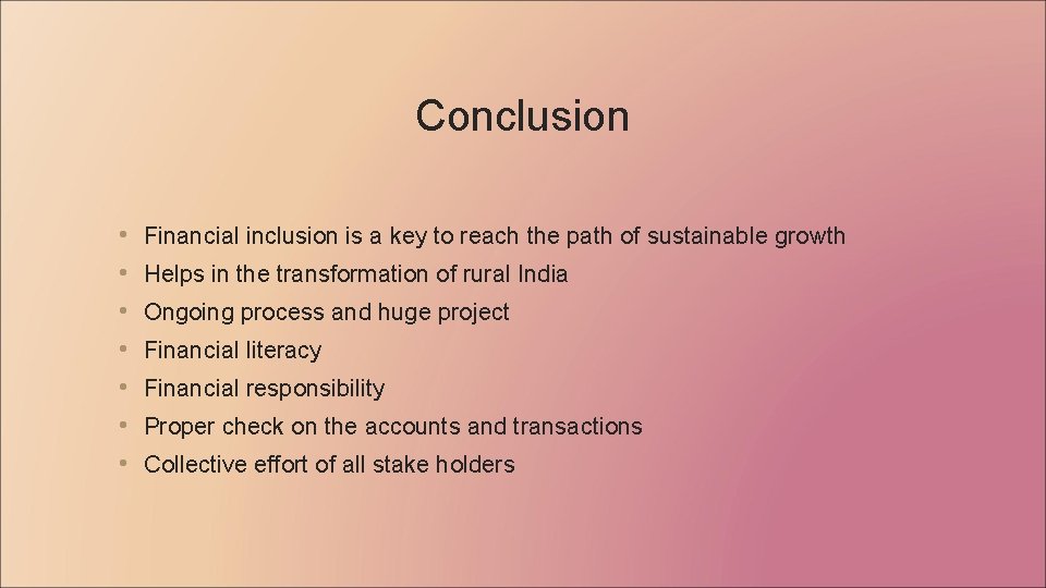 Conclusion • • Financial inclusion is a key to reach the path of sustainable