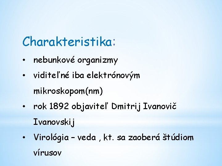 Charakteristika: • nebunkové organizmy • viditeľné iba elektrónovým mikroskopom(nm) • rok 1892 objaviteľ Dmitrij