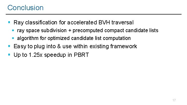 Conclusion Ray classification for accelerated BVH traversal ray space subdivision + precomputed compact candidate