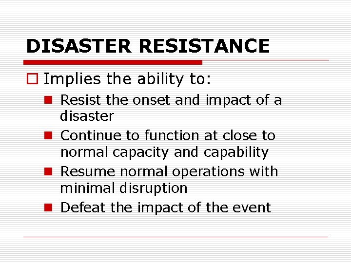DISASTER RESISTANCE o Implies the ability to: n Resist the onset and impact of