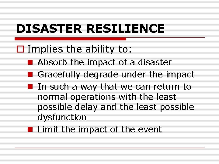 DISASTER RESILIENCE o Implies the ability to: n Absorb the impact of a disaster