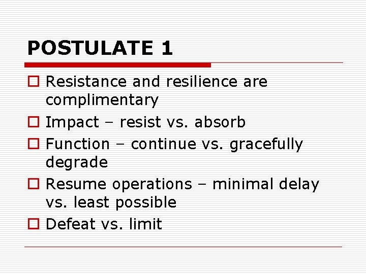 POSTULATE 1 o Resistance and resilience are complimentary o Impact – resist vs. absorb