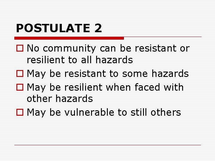 POSTULATE 2 o No community can be resistant or resilient to all hazards o