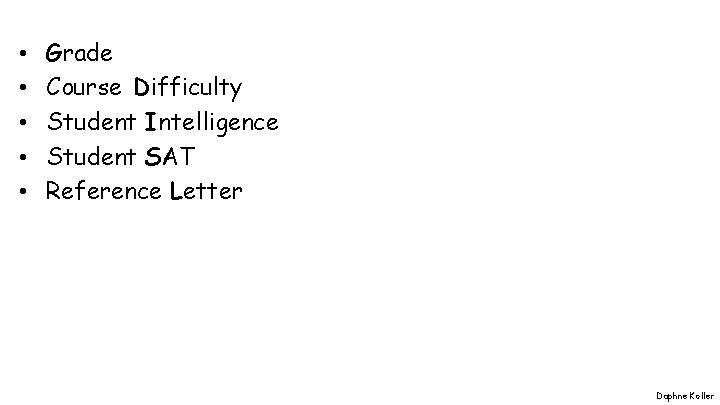  • • • Grade Course Difficulty Student Intelligence Student SAT Reference Letter Daphne