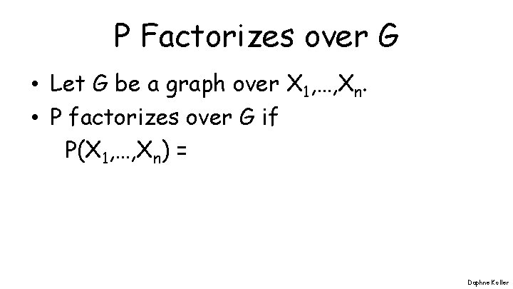 P Factorizes over G • Let G be a graph over X 1, …,
