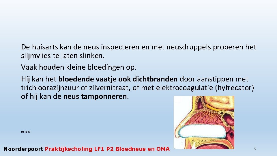 De huisarts kan de neus inspecteren en met neusdruppels proberen het slijmvlies te laten