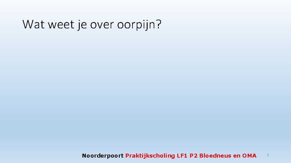 Wat weet je over oorpijn? Noorderpoort Praktijkscholing LF 1 P 2 Bloedneus en OMA