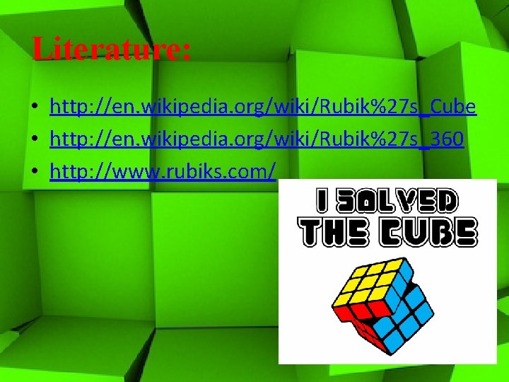 Literature: • http: //en. wikipedia. org/wiki/Rubik%27 s_Cube • http: //en. wikipedia. org/wiki/Rubik%27 s_360 •