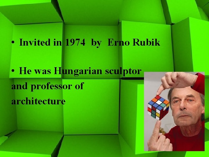  • Invited in 1974 by Erno Rubik • He was Hungarian sculptor and