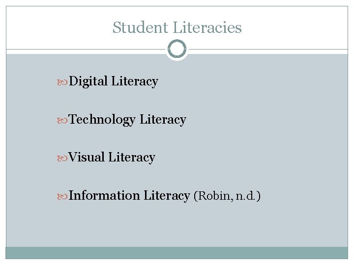 Student Literacies Digital Literacy Technology Literacy Visual Literacy Information Literacy (Robin, n. d. )