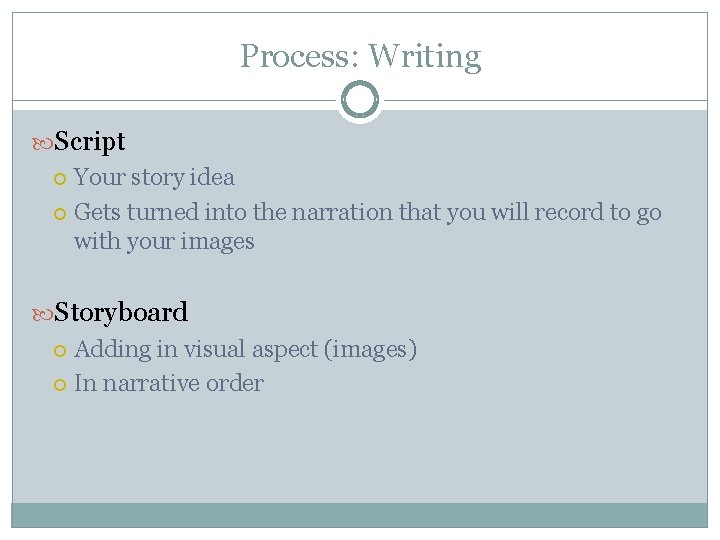 Process: Writing Script Your story idea Gets turned into the narration that you will