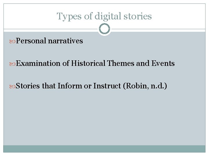 Types of digital stories Personal narratives Examination of Historical Themes and Events Stories that