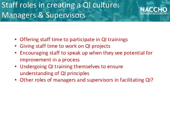 Staff roles in creating a QI culture: Managers & Supervisors • Offering staff time