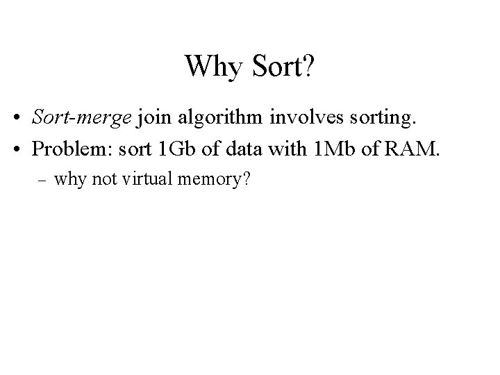 Why Sort? • Sort-merge join algorithm involves sorting. • Problem: sort 1 Gb of