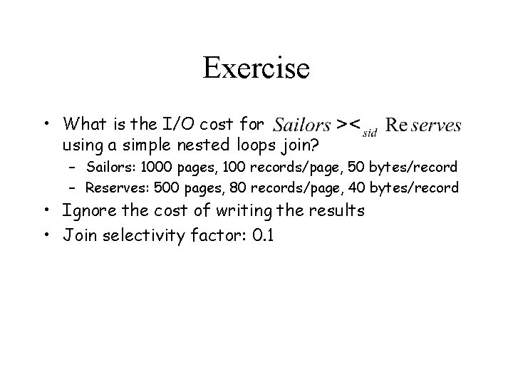 Exercise • What is the I/O cost for using a simple nested loops join?