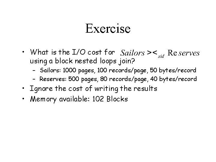 Exercise • What is the I/O cost for using a block nested loops join?