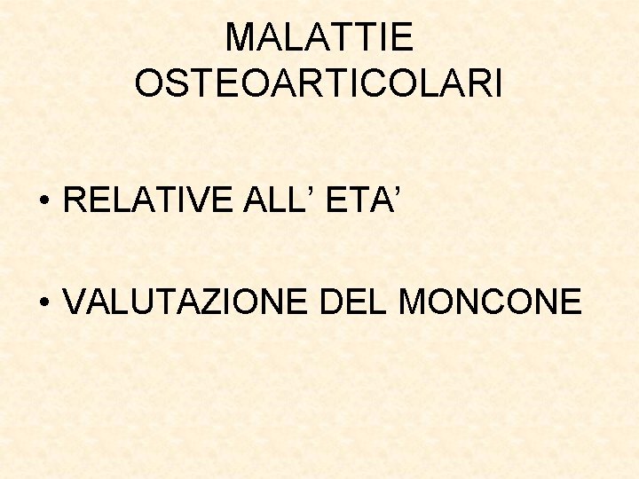 MALATTIE OSTEOARTICOLARI • RELATIVE ALL’ ETA’ • VALUTAZIONE DEL MONCONE 