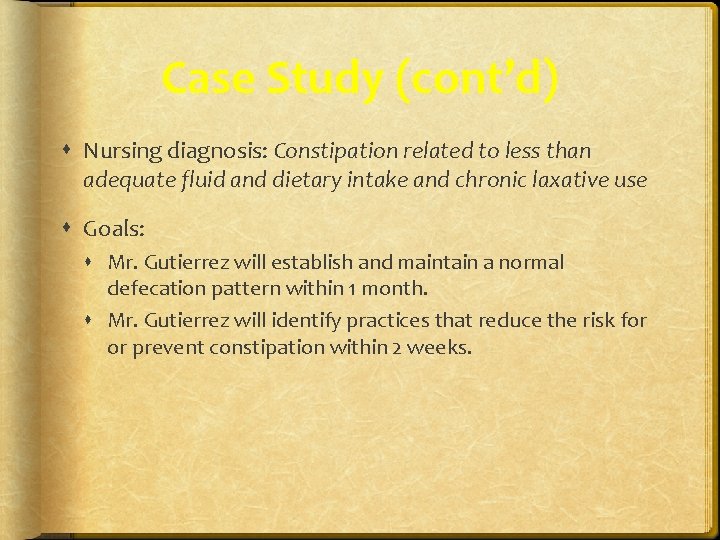 Case Study (cont’d) Nursing diagnosis: Constipation related to less than adequate fluid and dietary