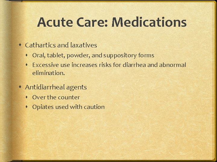 Acute Care: Medications Cathartics and laxatives Oral, tablet, powder, and suppository forms Excessive use