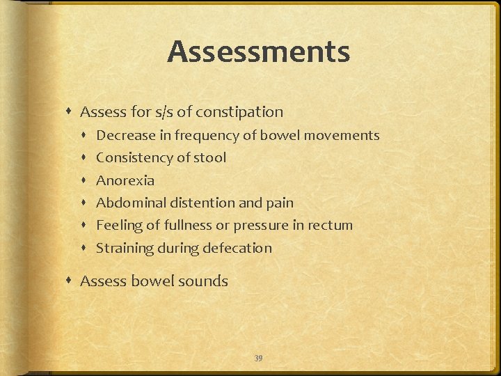 Assessments Assess for s/s of constipation Decrease in frequency of bowel movements Consistency of