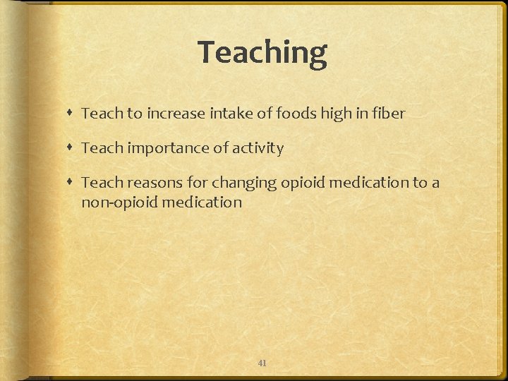 Teaching Teach to increase intake of foods high in fiber Teach importance of activity