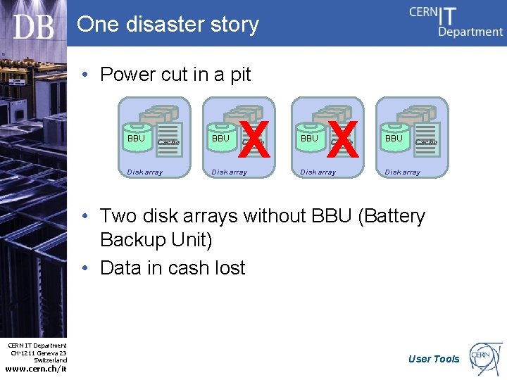 One disaster story • Power cut in a pit BBU Cache Disk array BBU